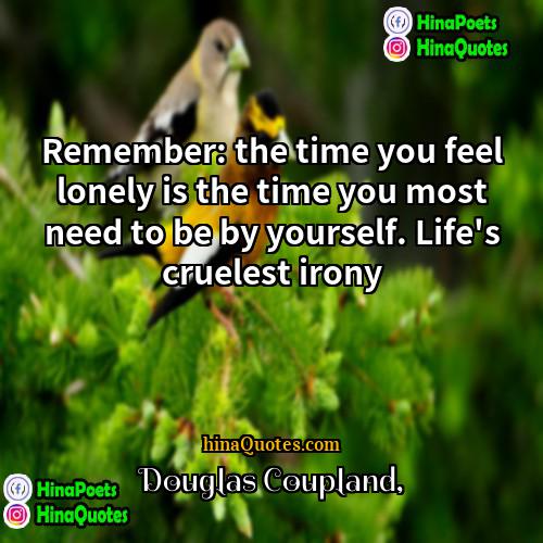 Douglas Coupland Quotes | Remember: the time you feel lonely is